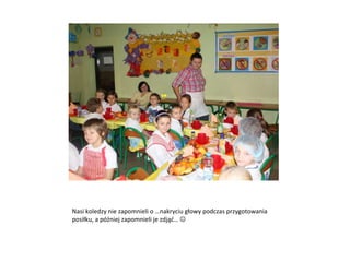 Nasi koledzy nie zapomnieli o …nakryciu głowy podczas przygotowania posiłku, a później zapomnieli je zdjąć…     