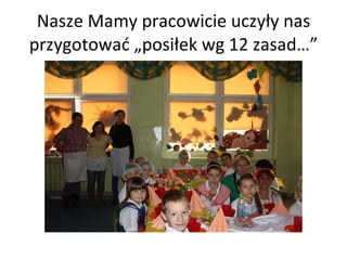 Nasze Mamy pracowicie uczyły nas przygotować „posiłek wg 12 zasad…” 
