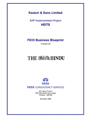 Kasturi & Sons Limited
SAP Implementation Project
HEITS
FICO Business Blueprint
Version 1.0
223, Sonex Towers
12th Main Road Anna Nagar
Chennai – 600 040
December 2006
 