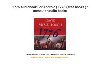 1776 Audiobook For Android | 1776 ( free books ) :
computer audio books
1776 Audiobook For Android | 1776 ( free books ) : computer audio books
LINK IN PAGE 4 TO LISTEN OR DOWNLOAD BOOK
 