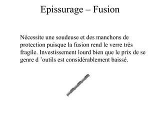Epissurage – Fusion
Nécessite une soudeuse et des manchons de
protection puisque la fusion rend le verre très
fragile. Investissement lourd bien que le prix de se
genre d ’outils est considérablement baissé.
 