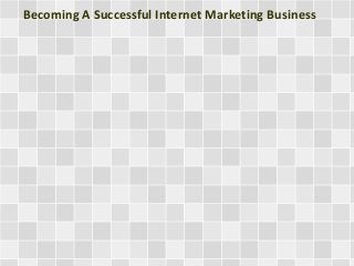 Becoming A Successful Internet Marketing Business

 