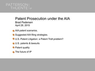 Patent Prosecution under the AIA
Brad Pedersen
April 28, 2015
AIA patent scenarios.
Suggested AIA filing strategies.
U.S. Patent Litigation: a Patent Troll problem?
U.S. patents & lawsuits
Patent quality
The future of IP
 