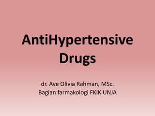 AntiHypertensive
Drugs
dr. Ave Olivia Rahman, MSc.
Bagian farmakologi FKIK UNJA
 