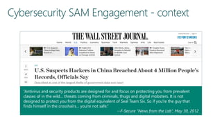 “Antivirus and security products are designed for and focus on protecting you from prevalent
classes of in the wild… threats coming from criminals, thugs and digital mobsters. It is not
designed to protect you from the digital equivalent of Seal Team Six. So if you're the guy that
finds himself in the crosshairs… you're not safe.”
--F-Secure “News from the Lab”, May 30, 2012
 
