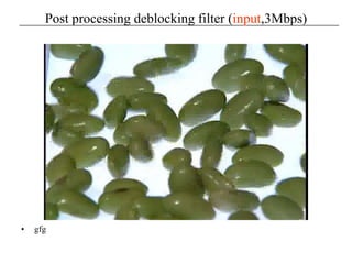 Post processing deblocking filter (input,3Mbps)
• gfg
 
