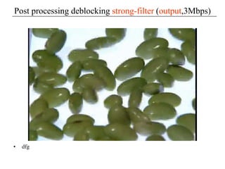 Post processing deblocking strong-filter (output,3Mbps)
• dfg
 