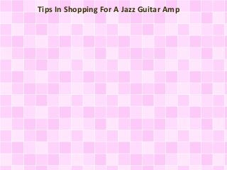 Tips In Shopping For A Jazz Guitar Amp

 