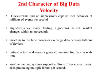 3rd Character of Big Data
Variety
• Big Data isn't just numbers, dates, and strings. Big Data is also
geospatial data, 3D ...