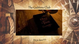 The Gubbins Club
Do ye dare???
 