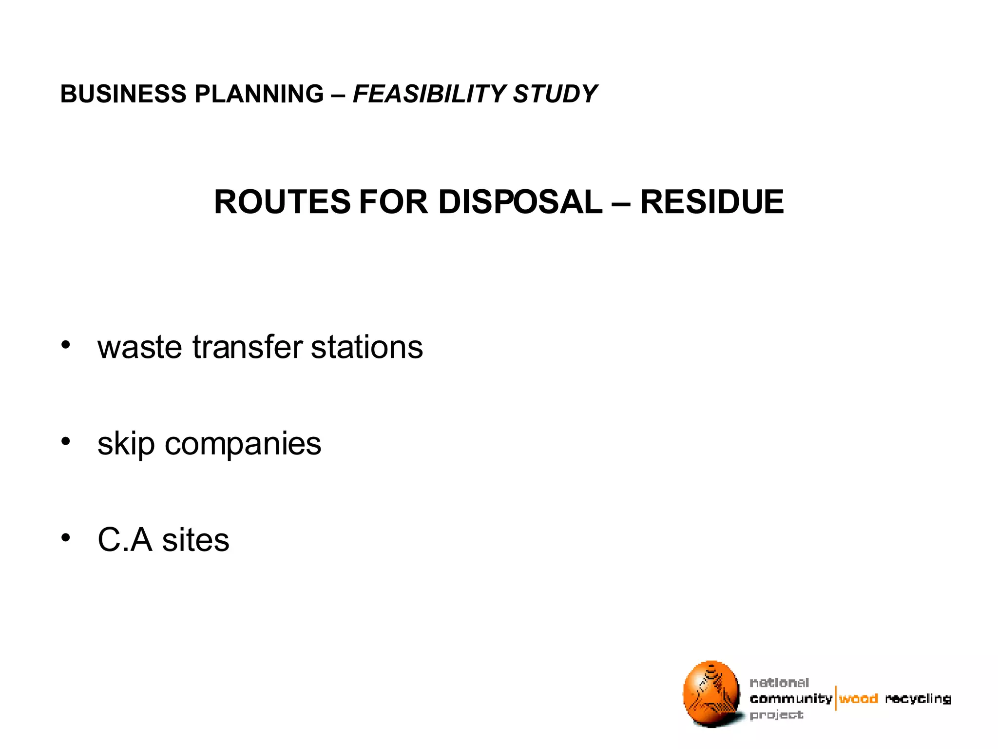 BUSINESS PLANNING – FEASIBILITY STUDY ROUTES FOR DISPOSAL – RESIDUE waste transfer stations skip companies C.A sites