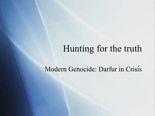 Hunting for the truth Modern Genocide: Darfur in Crisis 