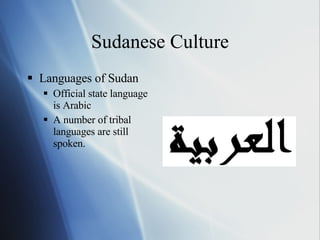 Sudanese Culture Languages of Sudan Official state language is Arabic A number of tribal languages are still spoken. 