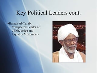 Key Political Leaders cont. Hassan Al-Turabi Suspected Leader of JEM(Justice and Equality Movement) 