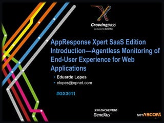 AppResponse Xpert SaaS Edition
Introduction—Agentless Monitoring of
End-User Experience for Web
Applications
 Eduardo Lopes
 elopes@opnet.com

 #GX3011
 