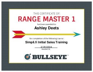 Awarded On
RANGE MASTER 1
THIS CERTIFICATE OF:
for completion of the following course:
has been awarded to:
2/19/2016
Simpli.fi Initial Sales Training
Ashley Deets
 