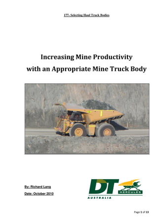 177- Selecting Haul Truck Bodies




          Increasing Mine Productivity
 with an Appropriate Mine Truck Body




By: Richard Lang

Date: October 2010




                                                        Page 1 of 13
 