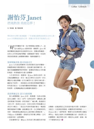Lohas Lifestyle




謝怡芬 Janet
燃燒熱情 勇敢追夢！
文／曾淑敏　圖／動能意像




學院高材生轉行進演藝圈，7 年後獲金鐘獎旅遊節目主持人獎，
Janet 分享轉換跑道的心得，鼓勵大家享受不後悔的人生。




    好
        好的醫師不當，為什麼要跑去當藝人？」這
「
        是大家對 Janet 最初的第一個疑問。Janet 則
說當醫師是她最初也是最終的志向，喜歡面對鏡頭、
向眾人分享則是她的興趣，兩樣她都不想放，但是如
果當初放棄進入演藝圈的機會，她會抱憾終生。


保留醫師資格 進可攻退可守
 Janet 入行前是榮總與天母消防隊任急診室醫師，                                              ─
                                                                        01
因緣際會被引薦當模特兒，拍拍廣告兼差賺外快。在
她回美國繼續醫學院學業時，接獲很多經紀公司的邀
約電話，希望她能回台進入演藝圈。
 人生突然多出一個選項，是 Janet 始料未及的，而
且她也躍躍欲試。其次，她又以理性方式思考，回台
灣既可以滿足興趣，又可以練習中文（當時只會台語，
國語並不流利），更能強化未來要從事無國界醫師工
作的語言能力，且在她的醫師資格期滿前，還有三年
的時間，足夠讓她測試在演藝圈的發展性。


找出興趣定位 盡全力除萬難
 投入演藝圈後，Janet 並非一帆風順，包括必須強
迫自己減肥、美白、出門一定得化妝等，讓她身心備
受煎熬幾乎快放棄，終於因接下「瘋台灣」旅遊節目
主持工作，找到自己定位，但因主持的不熟悉讓自己
承受不少壓力。「我在出外景時哭過好幾次，導演指               出機會，而她清楚自己仍有很多進步空間，如增強中
導要我眼神不要飄，就會讓我大哭，自己都感到莫名               文能力、主持深度再精進、給觀眾更多新鮮感……。
奇妙，事後想想這應該是自己給的壓力累積結果。」               在 Janet 身上，我們看到一顆對生命有熱情與大膽追
不過 Janet 有個優點，當她哭完等於壓力釋放，又可           夢的心，她也以過來人的經驗建議大家，當面對人生
以重新再來，面對挑戰。                           的轉彎時，做好理性分析，順從內心渴望，最後，做
 自從獲獎肯定，讓 Janet 知名度大增並擁有更多演           下不後悔的決定！
 