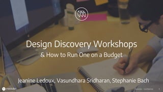 1Medullan - Confidential 1Medullan - Confidential
Design Discovery Workshops
& How to Run One on a Budget
Jeanine Ledoux, Vasundhara Sridharan, Stephanie Bach
 