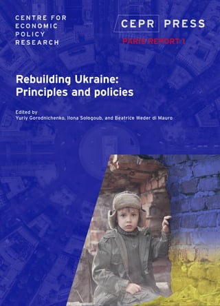 Rebuilding Ukraine:
Principles and policies
Edited by
Yuriy Gorodnichenko, Ilona Sologoub, and Beatrice Weder di Mauro
PARIS REPORT 1
 