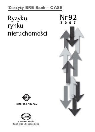 Zeszyty BRE Bank – CASE 
Ryzyko Nr92 
rynku 
nieruchomoÊci 
Centrum Analiz 
SpoΠeczno-Ekonomicznych 
2 0 0 7 
www.case.com.pl 
 