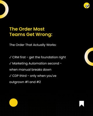 The Order That Actually Works:
✓CRM first - get the foundation right
✓Marketing Automation second -
when manual breaks down
✓CDP third - only when you've
outgrown #1 and #2
The Order Most
Teams Get Wrong:
 