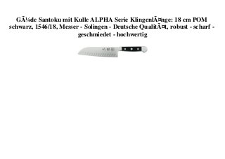 GÃ¼de Santoku mit Kulle ALPHA Serie KlingenlÃ¤nge: 18 cm POM
schwarz, 1546/18, Messer - Solingen - Deutsche QualitÃ¤t, robust - scharf -
geschmiedet - hochwertig
 