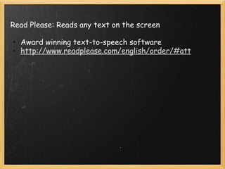   Read Please: Reads any text on the screen Award winning text-to-speech software http://www.readplease.com/english/order/#att 