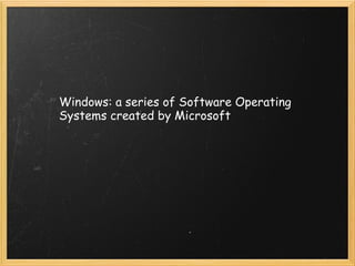 Windows: a series of Software Operating Systems created by Microsoft 