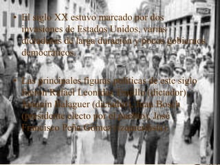 • El siglo XX estuvo marcado por dos
invasiones de Estados Unidos, varias
dictaduras de larga duración y pocos gobiernos
d...