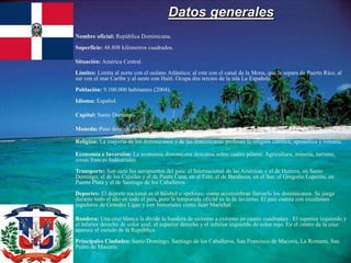 Datos generales
Nombre oficial: República Dominicana.
Superficie: 48.808 kilómetros cuadrados.
Situación: América Central....