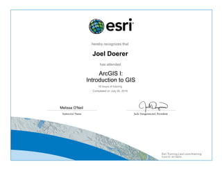 hereby recognizes that
Joel Doerer
has attended
ArcGIS I:
Introduction to GIS
16 hours of training
Completed on July 26, 2016
Melissa O'Neil
Event ID: 50138243
 