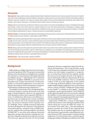 P. Cysewski, M. Przybyłek, T. Jeliński. Reference solvent method for sulfanilamide
2
Background
Sulfonamides are a highly important class of active phar-
maceutical ingredients (APIs). This group of antimicrobial
substances has a broad spectrum of applications, including
the treatment of various bacterial and fungal infections
and diabetes therapy.1,2
Sulfanilamide (SA; C6H8N2O2S;
CAS:63-74-1, DrugBank: DB00259) is a precursor of sul-
fonamides used as topical anti-infectives.3
Furthermore,
besides its conventional applications, SA has been em-
ployed in the synthesis of functional polymers with poten-
tial biomedical and pharmaceutical significance.4–6
The solubility of a particular API is a fundamental phys-
icochemical property routinely determined at the early
stages of drug development. Moreover, the optimization
of the dissolution media is often required to fulfill the cri-
terion of solubilization effectiveness and additional re-
quirements such as ecological issues, toxicity, availability,
and costs. However, due to the enormously large solvent
space, the practical realization of this step poses seri-
ous challenges. Hence, multiple theoretical approaches
have been developed for the estimation of the properties
of saturated solutions. Among the many available meth-
ods, the conductor-like screening model for real solvents
(COSMO-RS)7,8
is one of the most ambitious theoretical
approaches, aiming to determine the comprehensive char-
acteristics of liquids exclusively from molecular structure.
This particular approach harnesses the first principle
of quantum chemistry computations augmented with sta-
tistical thermodynamics. This 2-step procedure results
in full temperature-dependent thermodynamics for bulk
systems, even with complex compositions. A unique fea-
ture is its theoretical framework that explicitly includes
the structural and energetic diversity of the liquid sys-
tems by allowing the molecular representation by the set
of the most probable conformers. There is considerable
evidence of the successful application of this method
to a wide range of chemical problems. Some reported ex-
amples include solubility modeling of rutin in natural deep
eutectic solvents (NADES),9
halogenated hydrocarbons
in ionic liquids10
or cellulose in ionic liquids.11
Notably,
according to a recent report by Klajmon,12
the COSMO-RS
model is generally significantly more accurate for modeling
the solubility of various pharmaceuticals in conventional
solvents compared to the popular perturbed-chain statisti-
cal associating fluid theory (PC-SAFT) method.
Importantly, COSMO-RS is a theory of bulk liquids,
and the characteristics of the solid-liquid equilibria (SLE)
require taking into account the Gibbs free energy val-
ues of fusion of the solute (ΔGfus). This thermodynamic
property considers the transfer of the compound from
the crystalline state into an unordered liquid and is typi-
cally determined experimentally using differential scan-
ning calorimetry (DSC) measurements, including melting
temperature (Tm), heat of fusion (ΔHfus), and heat capacity
changeuponmelting.Althoughmanysolidshavebeenfully
Streszczenie
Wprowadzenie.Rozpuszczalnośćjestjednąznajbardziejfundamentalnychcharakterystykfizykochemicznychsubstancjiaktywnychfarmaceutycznie.Optymali-
zacjamediumrozpuszczalnikowegojestzłożonymproblememobejmującymnietylkowyznaczeniesamejrozpuszczalnościalerównieżtakieaspektyjakwpływna
środowisko, toksyczność, dostępność i koszt zakupu oraz utylizacji rozpuszczalników. Ponieważ uzyskanie kompleksowej charakterystyki rozpuszczalności nie jest
trywialna, a często wiąże się z kosztownym i czasochłonnym procesem, badania teoretyczne stanowią istotne wsparcie.
Celpracy.Celempracyjestilościowaocenaefektywnościobliczaniarozpuszczalnościwmieszaninachdwuskładnikowychwoparciuometodologięreferencyjnego
rozpuszczalnika. Z uwagi na duże zainteresowanie tym związkiem dostępna jest znaczna ilość danych doświadczalnych umożliwiających szczegółową analizę
teoretyczną.Niestety,wykorzystanietegozestawubezpośredniodomodelowaniateoretycznegojestutrudnioneprzezzaobserwowaneniespójności.Tenproblem
został szczegółowo przeanalizowanych w oparciu o rozważania teoretyczną oraz przeprowadzone eksperymenty.
Materiałimetody.Częśćdoświadczalnabadańobejmowałarównowagowypomiarrozpuszczalnościzwykorzystaniemmetodyspektrofotometrycznejwzakresie
UV. Badania teoretyczne zostały zrealizowane z wykorzystaniem modelu COSMO-RS.
Wyniki.Analizawynikówprzeprowadzonychobliczeńrozpuszczalnościsulfonamiduwbinarnychrozpuszczalnikachujawniłaanomalniewysokiewartościbłędówdla
przypadkumieszaninaceton-octanetylu,cozostałozweryfikowanepoprzeznowepomiaryeksperymentalne.Dodatkowegopotwierdzeniadostarczyłorozszerzenie
pomiarówrozpuszczalnościoseriehomologicznychestrówoctanowych.Ponowneobliczenierozpuszczalnościwoparciuometodykęrozpuszczalnikareferencyjnego
doprowadziło do znaczącej mniejszej rozbieżności pomiędzy obliczonymi oraz zmierzonymi wartościami ułamków molowych.
Wnioski.Niniejszyraportporuszakluczowąkwestięzapewnieniaspójnościdanychrozpuszczalności,któreczęstokroćsąwykorzystywanerozważaniachteoretycz-
nych,takichjakinterpretacjarozpuszczalnościwoparciuomodeleempiryczneczypółempiryczneoraztermodynamicznejcharakterystyceprocesówrozpuszczania.
Zastosowaniemetodykiobliczaniarozpuszczalnościwmieszaninachdwuskładnikowychnapodstawiedanychdlaczystychrozpuszczalnikówpozwoliłonietylkona
identyfikację niespójności danych ale również na potencjalne badania przesiewowe.
Słowa kluczowe: in silico, rozpuszczalność, sulfonamid, COSMO-RS
 