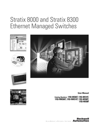 Stratix 8000 and Stratix 8300
Ethernet Managed Switches




                                           User Manual
                                1783-MS06T, 1783-MS10T,
                  Catalog Numbers
                  1783-RMS06T, 1783-RMS10T, 1783-MX08T,
                                            1783-MX08F
 
