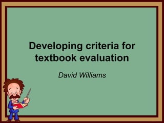 Developing criteria for
textbook evaluation
David Williams

 