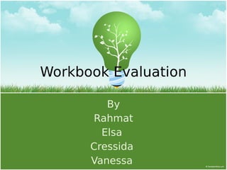 Workbook Evaluation
By
Rahmat
Elsa
Cressida
Vanessa

 