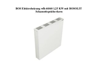 BOS Elektroheizung wfh 60/60 1,25 KW mit BOSOLIT
Schamottspeicherkern
 