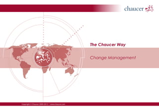 The Chaucer Way
Change Management
Copyright © Chaucer 2009-2012 | www.chaucer.com
 