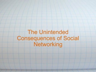 The Unintended Consequences of Social Networking   