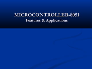 MICROCONTROLLER-8051MICROCONTROLLER-8051
Features & ApplicationsFeatures & Applications
 