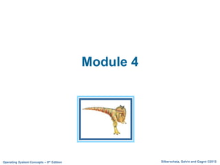 Silberschatz, Galvin and Gagne ©2013
Operating System Concepts – 9th Edition
Module 4
 