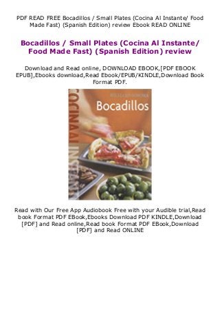 PDF READ FREE Bocadillos / Small Plates (Cocina Al Instante/ Food
Made Fast) (Spanish Edition) review Ebook READ ONLINE
Bocadillos / Small Plates (Cocina Al Instante/
Food Made Fast) (Spanish Edition) review
Download and Read online, DOWNLOAD EBOOK,[PDF EBOOK
EPUB],Ebooks download,Read Ebook/EPUB/KINDLE,Download Book
Format PDF.
Read with Our Free App Audiobook Free with your Audible trial,Read
book Format PDF EBook,Ebooks Download PDF KINDLE,Download
[PDF] and Read online,Read book Format PDF EBook,Download
[PDF] and Read ONLINE
 