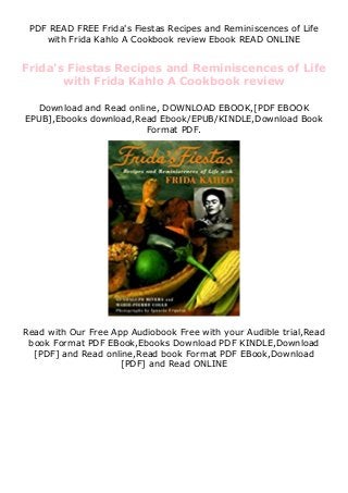 PDF READ FREE Frida's Fiestas Recipes and Reminiscences of Life
with Frida Kahlo A Cookbook review Ebook READ ONLINE
Frida's Fiestas Recipes and Reminiscences of Life
with Frida Kahlo A Cookbook review
Download and Read online, DOWNLOAD EBOOK,[PDF EBOOK
EPUB],Ebooks download,Read Ebook/EPUB/KINDLE,Download Book
Format PDF.
Read with Our Free App Audiobook Free with your Audible trial,Read
book Format PDF EBook,Ebooks Download PDF KINDLE,Download
[PDF] and Read online,Read book Format PDF EBook,Download
[PDF] and Read ONLINE
 