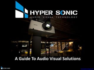 A Guide To Audio Visual Solutions
www.hypersonicegypt.com
 