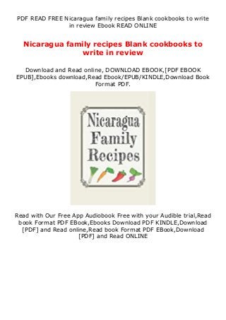 PDF READ FREE Nicaragua family recipes Blank cookbooks to write
in review Ebook READ ONLINE
Nicaragua family recipes Blank cookbooks to
write in review
Download and Read online, DOWNLOAD EBOOK,[PDF EBOOK
EPUB],Ebooks download,Read Ebook/EPUB/KINDLE,Download Book
Format PDF.
Read with Our Free App Audiobook Free with your Audible trial,Read
book Format PDF EBook,Ebooks Download PDF KINDLE,Download
[PDF] and Read online,Read book Format PDF EBook,Download
[PDF] and Read ONLINE
 
