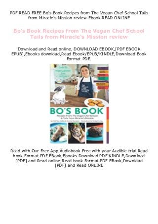 PDF READ FREE Bo's Book Recipes from The Vegan Chef School Tails
from Miracle's Mission review Ebook READ ONLINE
Bo's Book Recipes from The Vegan Chef School
Tails from Miracle's Mission review
Download and Read online, DOWNLOAD EBOOK,[PDF EBOOK
EPUB],Ebooks download,Read Ebook/EPUB/KINDLE,Download Book
Format PDF.
Read with Our Free App Audiobook Free with your Audible trial,Read
book Format PDF EBook,Ebooks Download PDF KINDLE,Download
[PDF] and Read online,Read book Format PDF EBook,Download
[PDF] and Read ONLINE
 