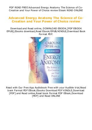 PDF READ FREE Advanced Energy Anatomy The Science of Co-
Creation and Your Power of Choice review Ebook READ ONLINE
Advanced Energy Anatomy The Science of Co-
Creation and Your Power of Choice review
Download and Read online, DOWNLOAD EBOOK,[PDF EBOOK
EPUB],Ebooks download,Read Ebook/EPUB/KINDLE,Download Book
Format PDF.
Read with Our Free App Audiobook Free with your Audible trial,Read
book Format PDF EBook,Ebooks Download PDF KINDLE,Download
[PDF] and Read online,Read book Format PDF EBook,Download
[PDF] and Read ONLINE
 