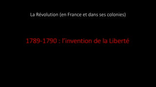 La Révolution (en France et dans ses colonies)
1789-1790 : l’invention de la Liberté
 