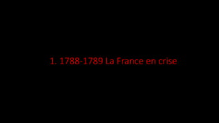 1. 1788-1789 La France en crise
 