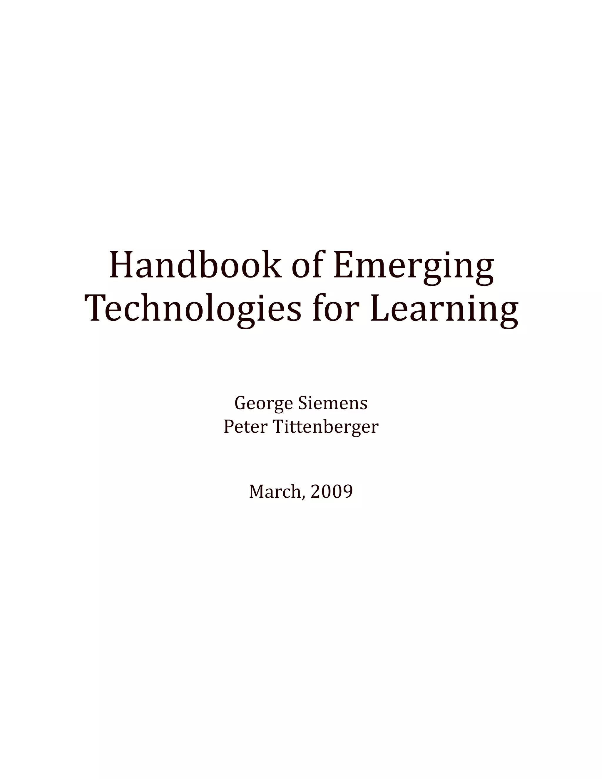Handbook of Emerging
Technologies for Learning
George Siemens
Peter Tittenberger
March, 2009
 